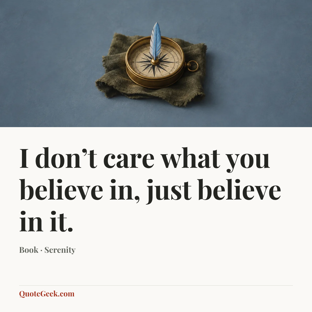 “I don’t care what you believe in, just believe in it.” — Book · Serenity. Illustrated QuoteGeek card.