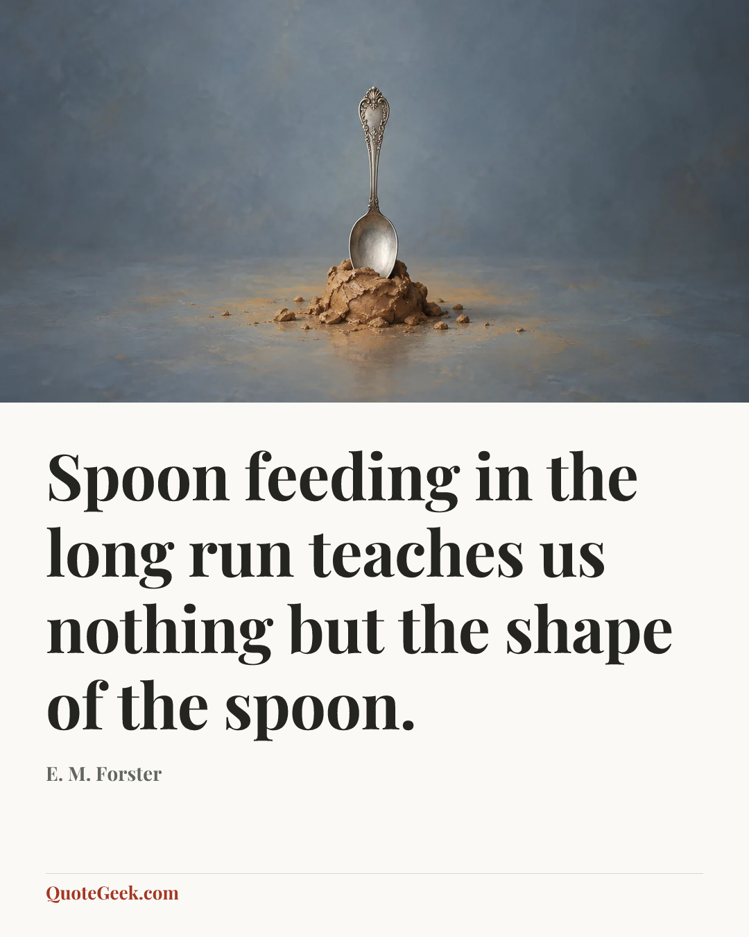 “Spoon feeding in the long run teaches us nothing but the shape of the spoon.” — E. M. Forster. Illustrated QuoteGeek card.