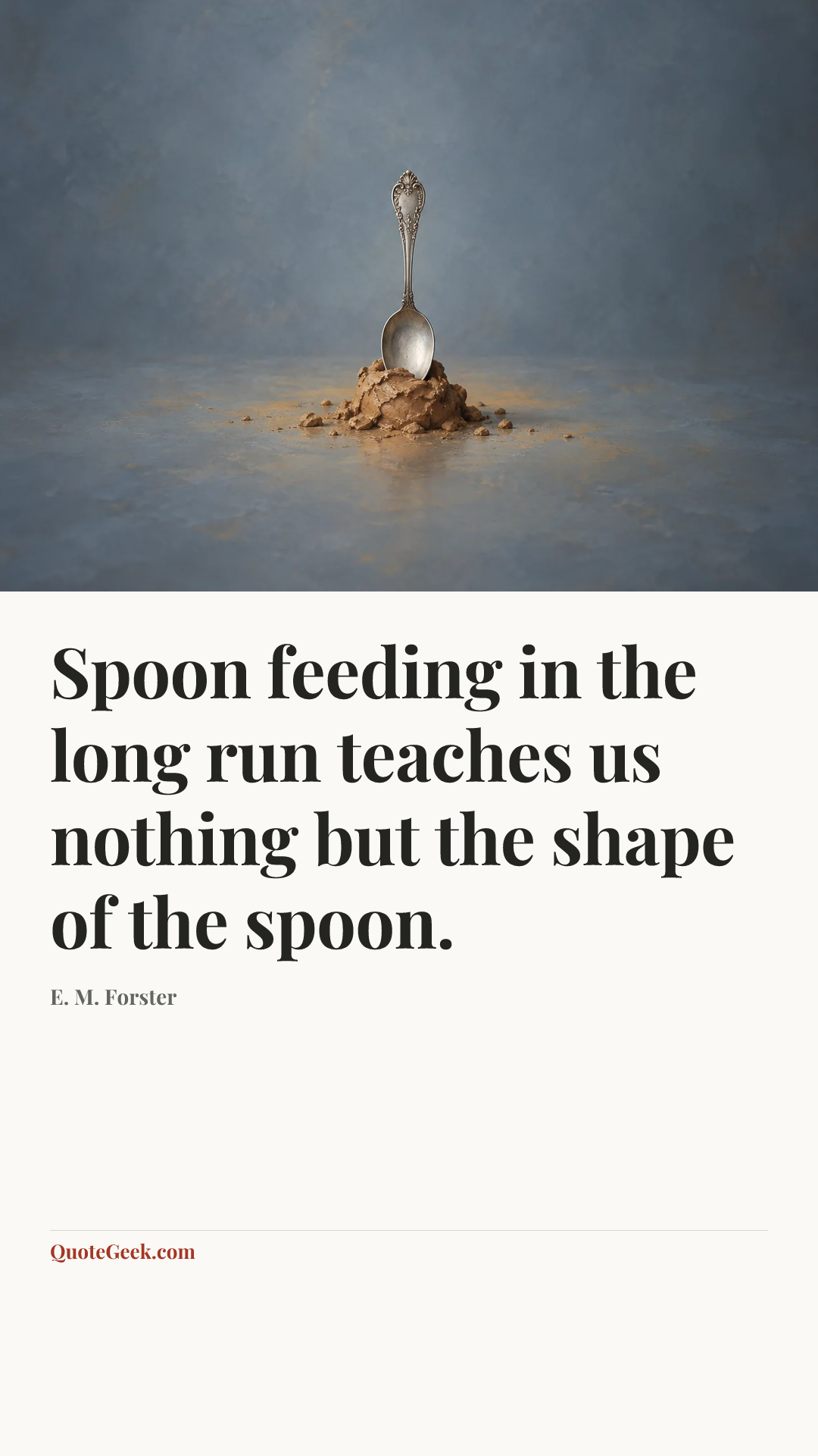 “Spoon feeding in the long run teaches us nothing but the shape of the spoon.” — E. M. Forster. Illustrated QuoteGeek card.