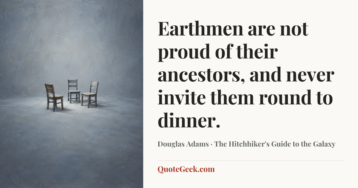 “Earthmen are not proud of their ancestors, and never invite them round to dinner.” — Douglas Adams · The Hitchhiker's Guide to the Galaxy. Illustrated QuoteGeek card.