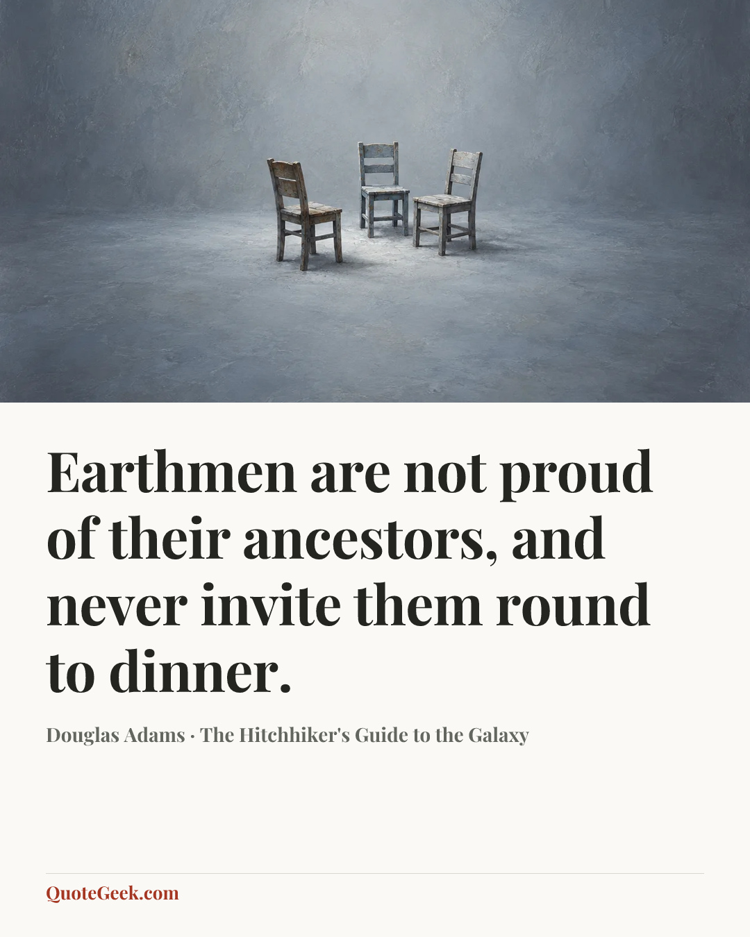 “Earthmen are not proud of their ancestors, and never invite them round to dinner.” — Douglas Adams · The Hitchhiker's Guide to the Galaxy. Illustrated QuoteGeek card.