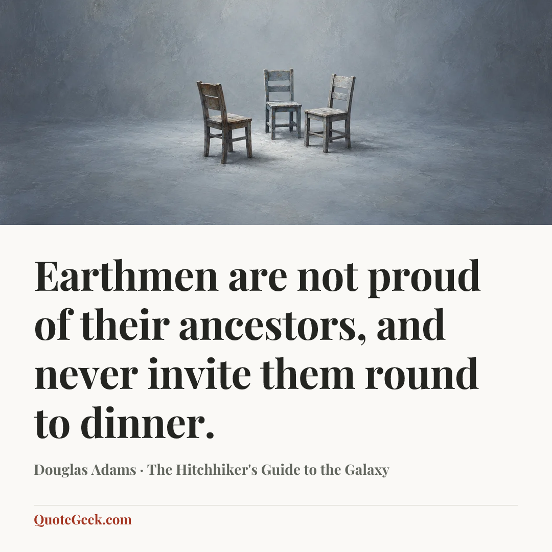 “Earthmen are not proud of their ancestors, and never invite them round to dinner.” — Douglas Adams · The Hitchhiker's Guide to the Galaxy. Illustrated QuoteGeek card.