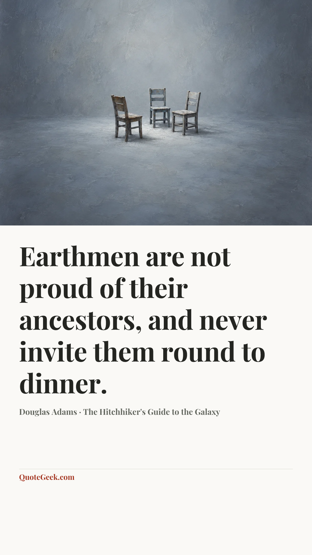 “Earthmen are not proud of their ancestors, and never invite them round to dinner.” — Douglas Adams · The Hitchhiker's Guide to the Galaxy. Illustrated QuoteGeek card.