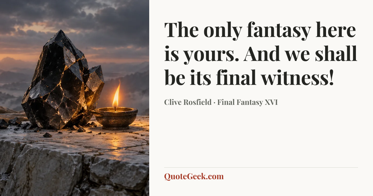 “The only fantasy here is yours. And we shall be its final witness!” — Clive Rosfield · Final Fantasy XVI. Illustrated QuoteGeek card.