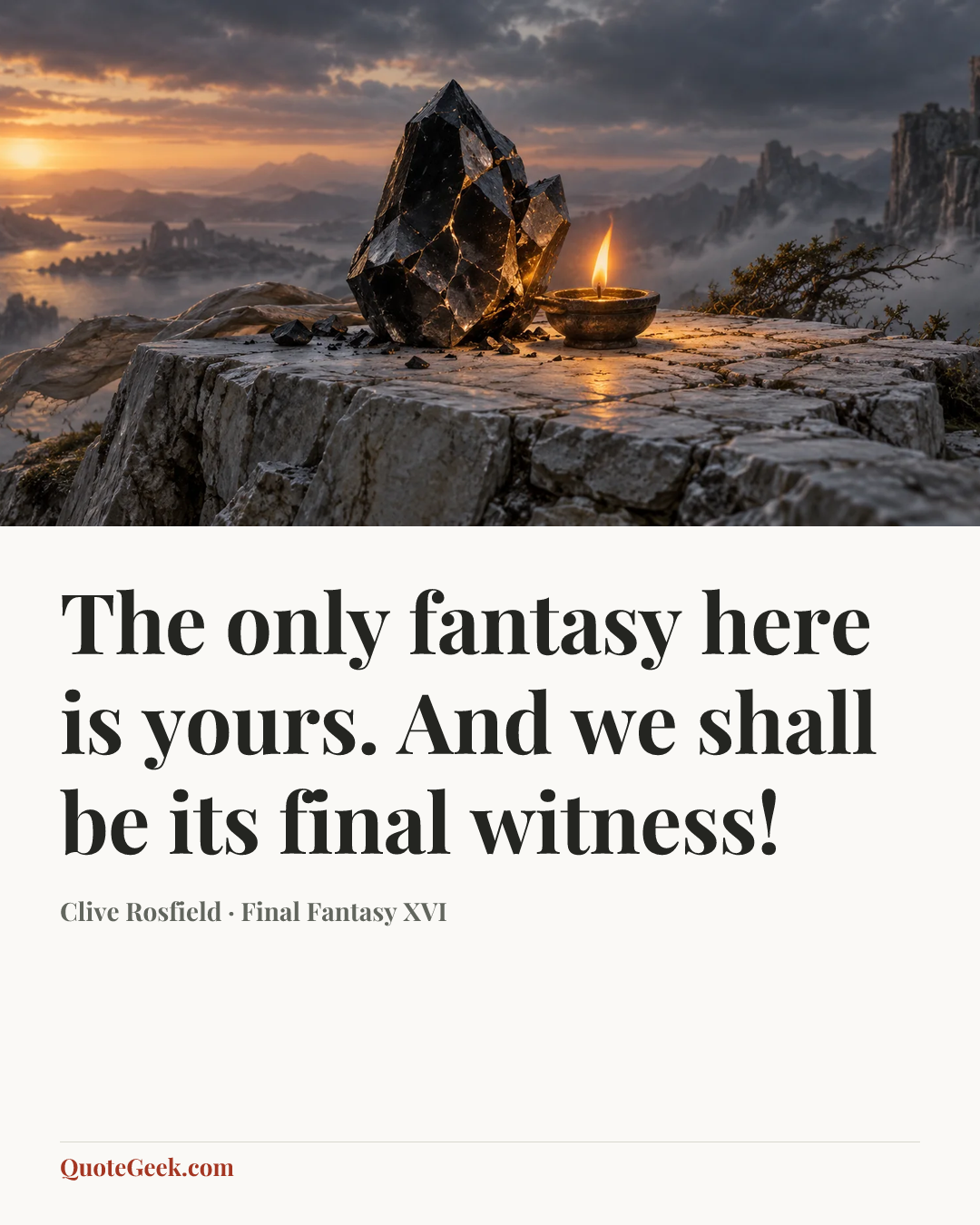 “The only fantasy here is yours. And we shall be its final witness!” — Clive Rosfield · Final Fantasy XVI. Illustrated QuoteGeek card.
