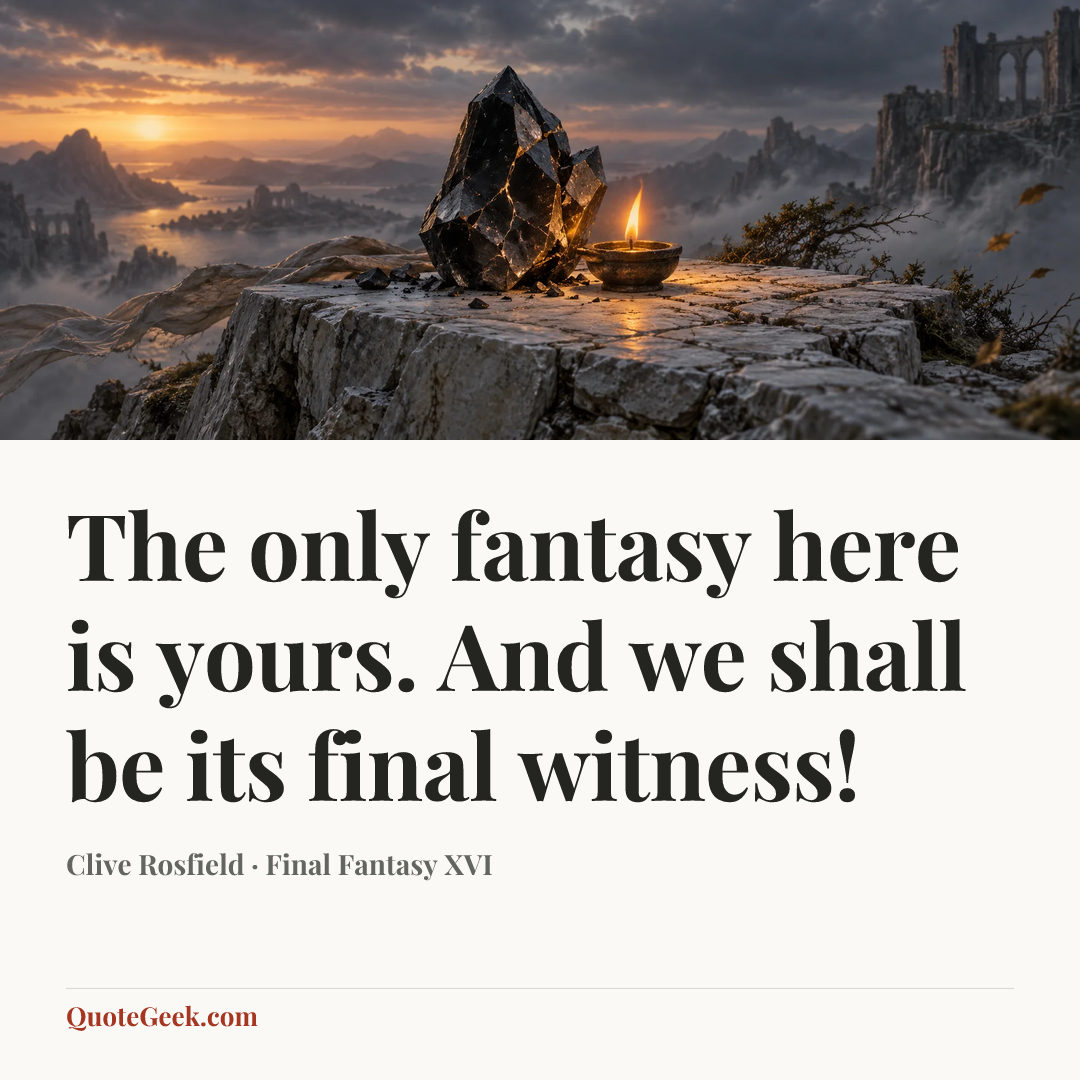 “The only fantasy here is yours. And we shall be its final witness!” — Clive Rosfield · Final Fantasy XVI. Illustrated QuoteGeek card.