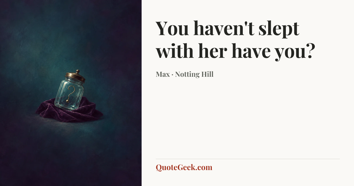 “You haven't slept with her have you?” — Max · Notting Hill. Illustrated QuoteGeek card.