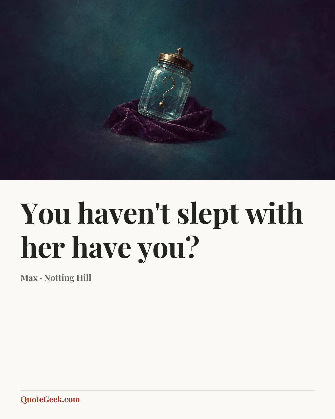 “You haven't slept with her have you?” — Max · Notting Hill. Illustrated QuoteGeek card.
