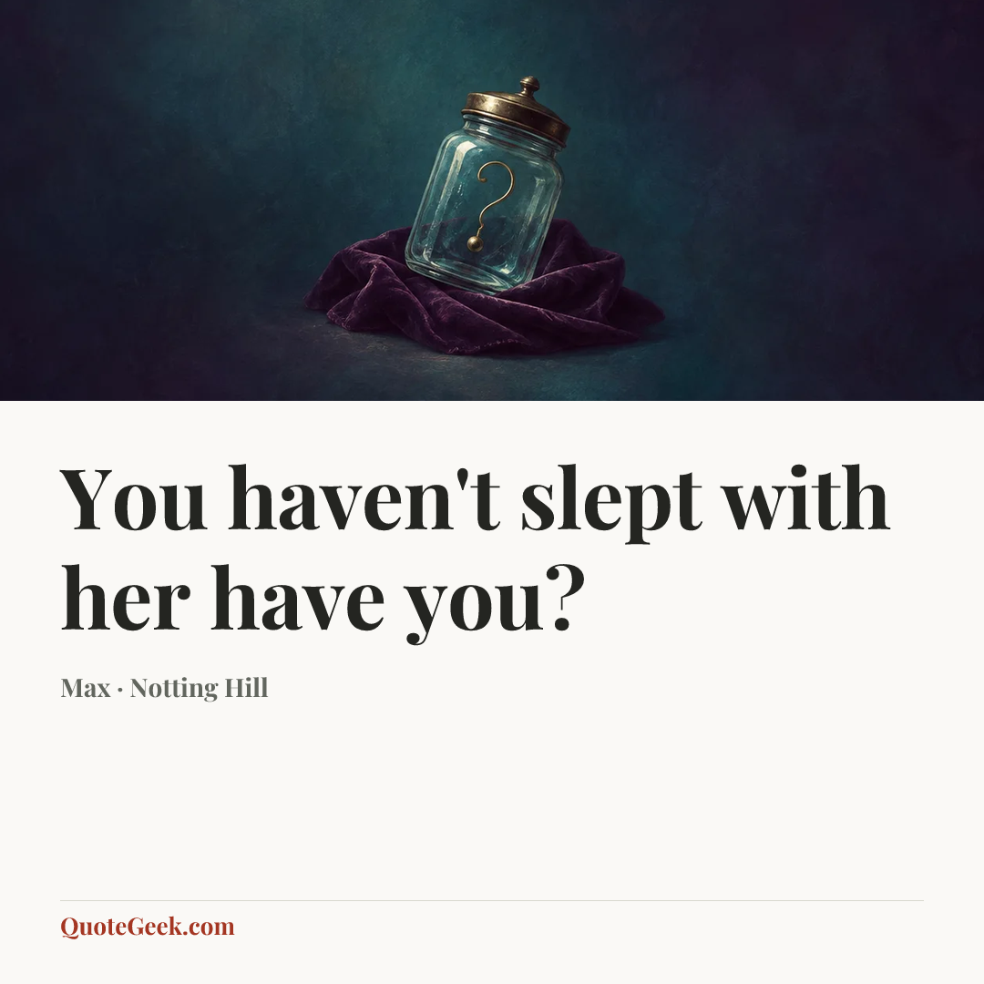 “You haven't slept with her have you?” — Max · Notting Hill. Illustrated QuoteGeek card.