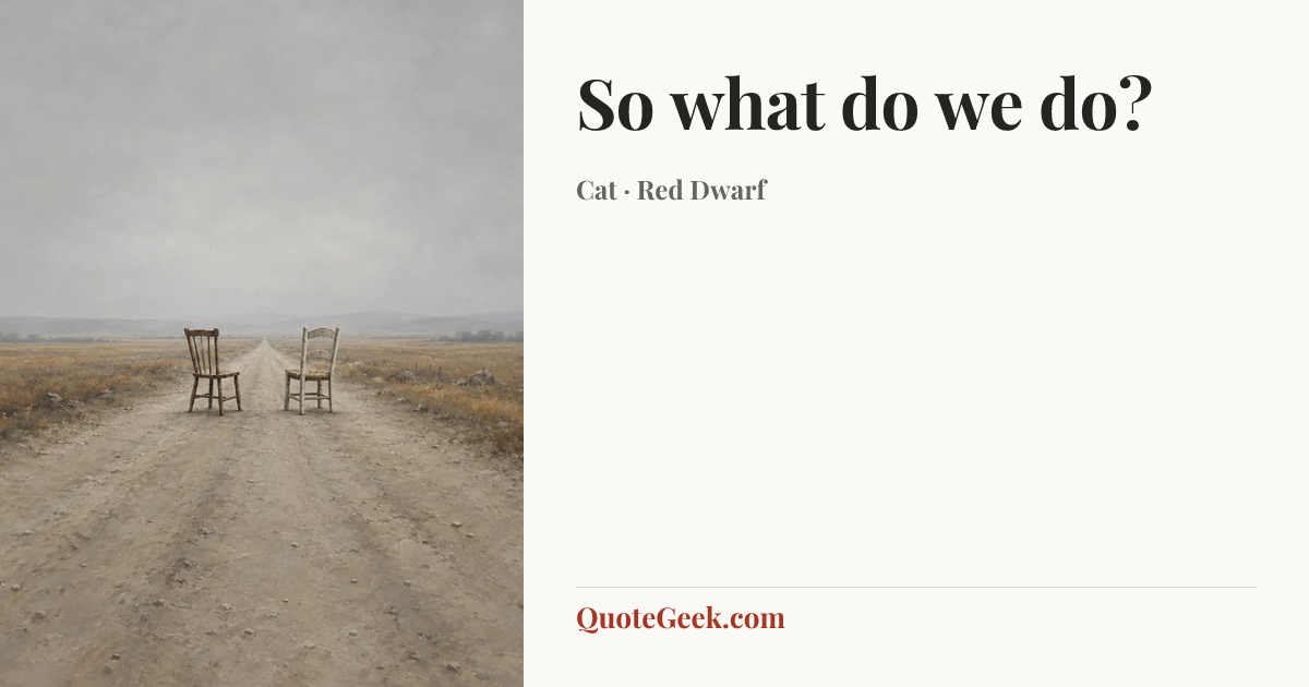 “So what do we do?” — Cat · Red Dwarf. Illustrated QuoteGeek card.