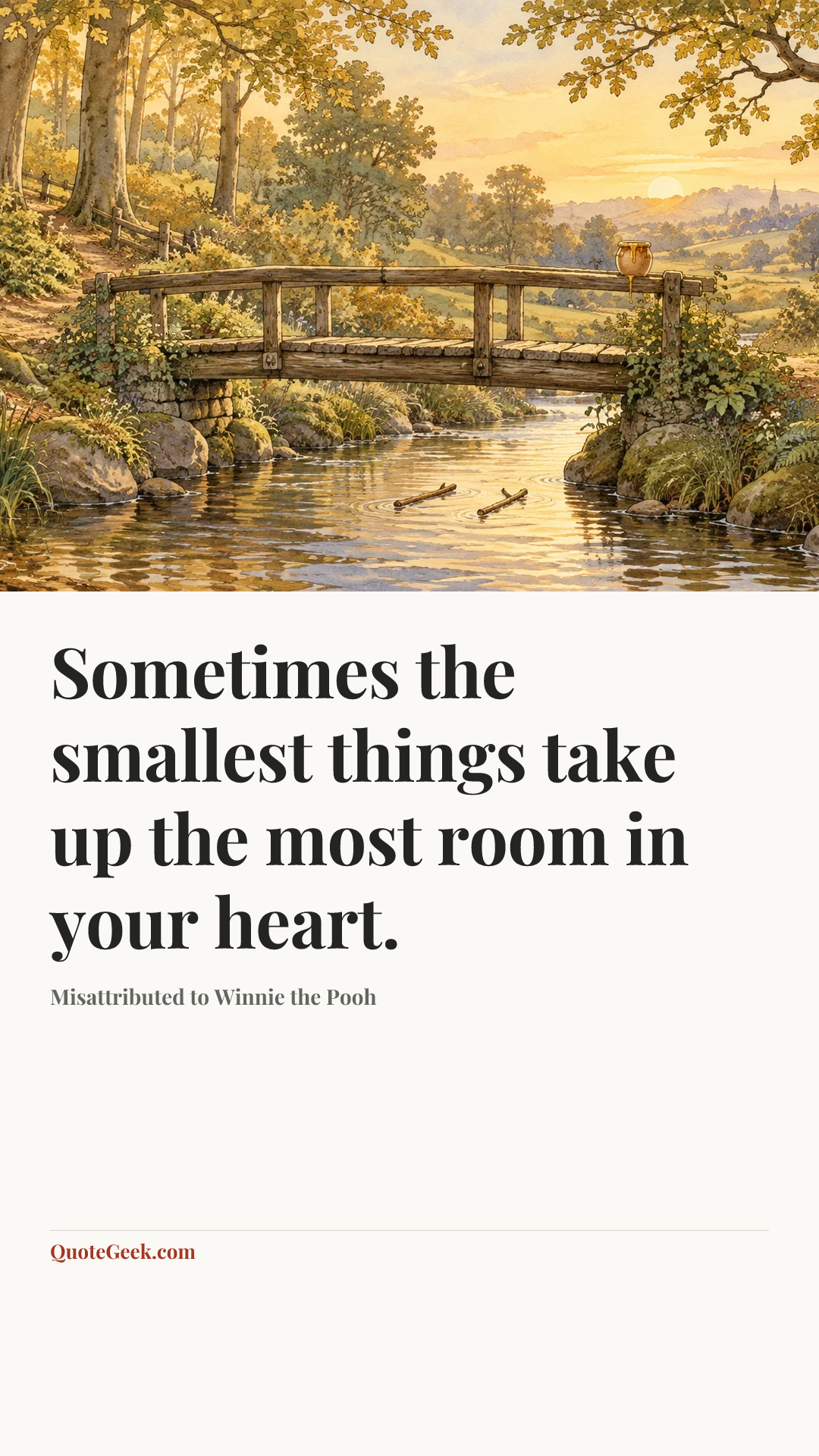 “Sometimes the smallest things take up the most room in your heart.” — Misattributed to Winnie the Pooh. Illustrated QuoteGeek card.