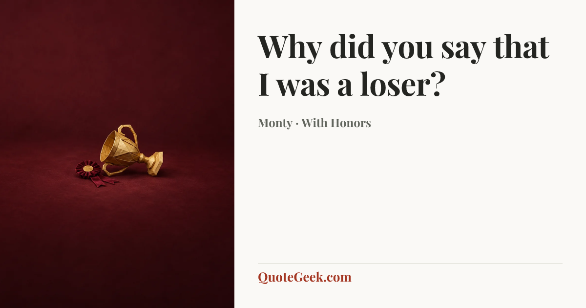 “Why did you say that I was a loser?” — Monty · With Honors. Illustrated QuoteGeek card.