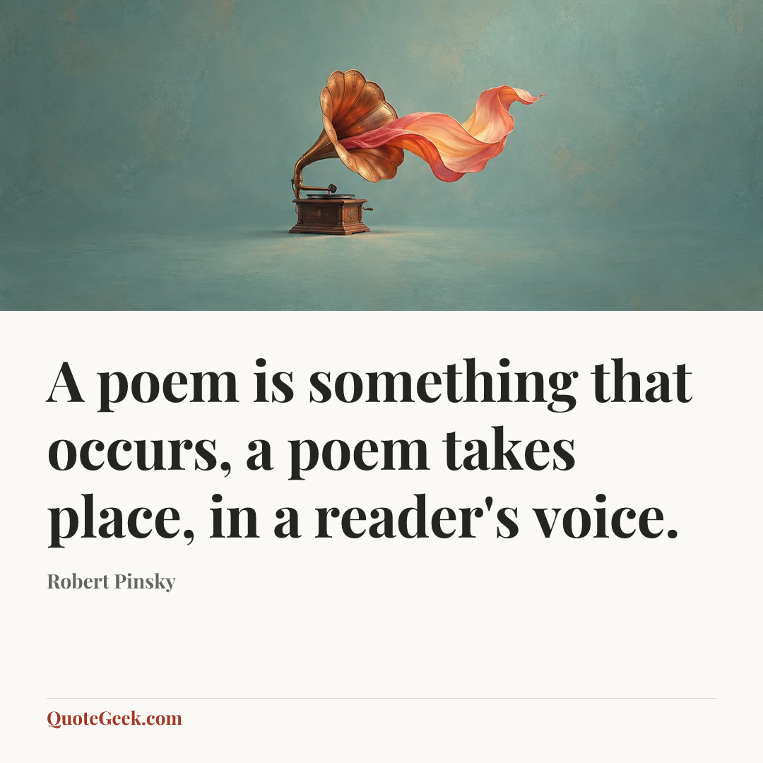 “A poem is something that occurs, a poem takes place, in a reader's voice.” — Robert Pinsky. Illustrated QuoteGeek card.
