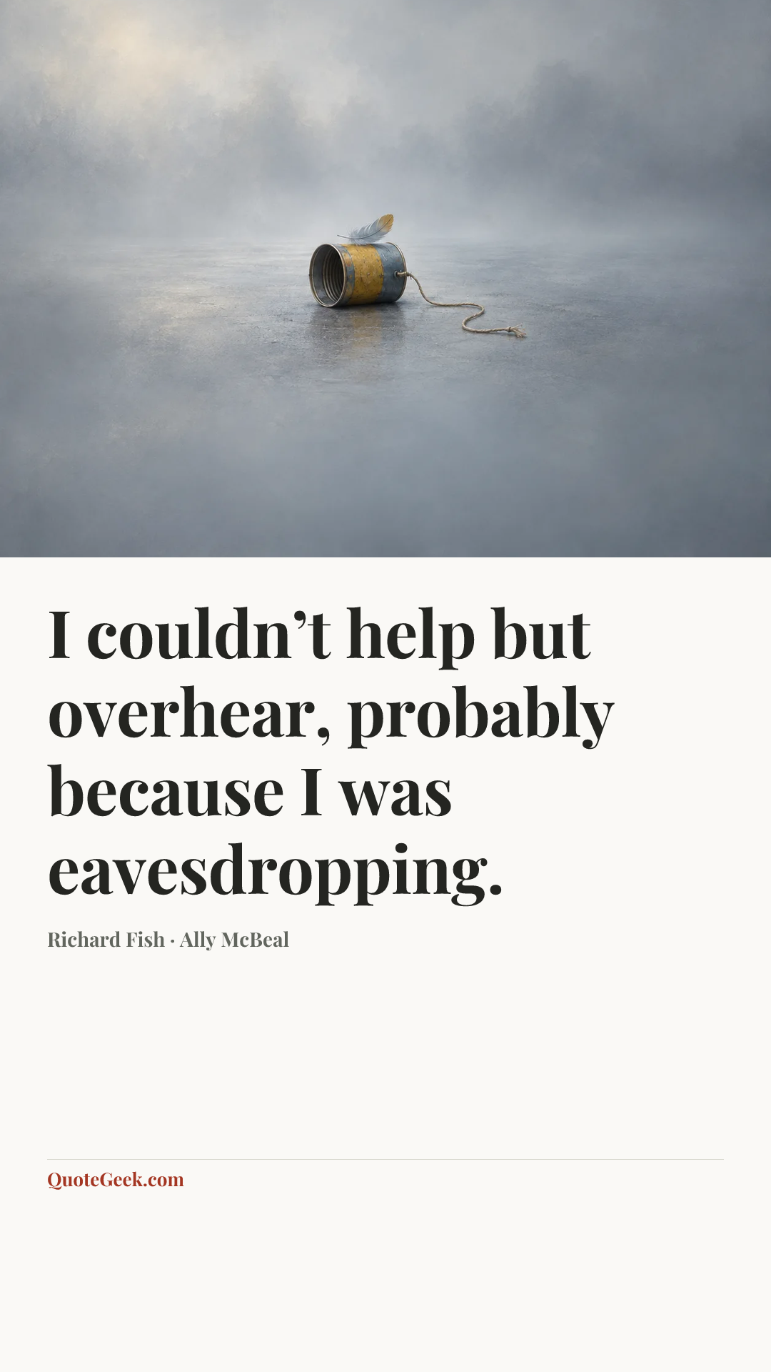 “I couldn’t help but overhear, probably because I was eavesdropping.” — Richard Fish · Ally McBeal. Illustrated QuoteGeek card.