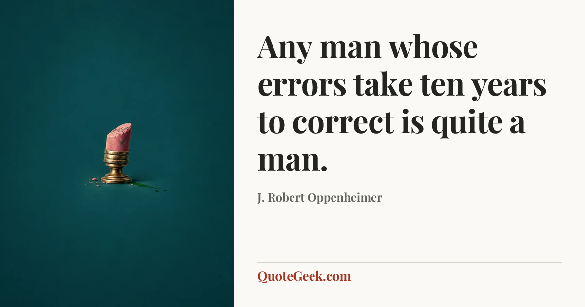 “Any man whose errors take ten years to correct is quite a man.” — J. Robert Oppenheimer. Illustrated QuoteGeek card.