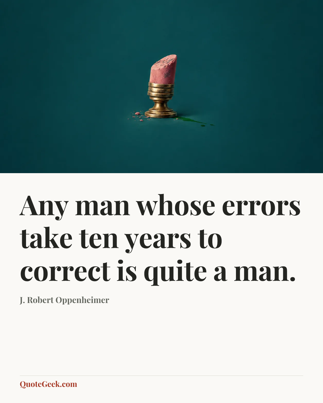 “Any man whose errors take ten years to correct is quite a man.” — J. Robert Oppenheimer. Illustrated QuoteGeek card.