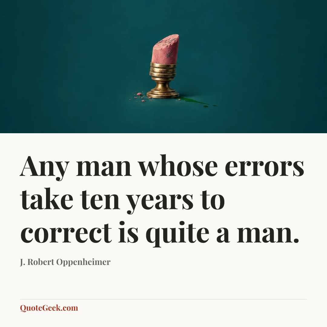 “Any man whose errors take ten years to correct is quite a man.” — J. Robert Oppenheimer. Illustrated QuoteGeek card.