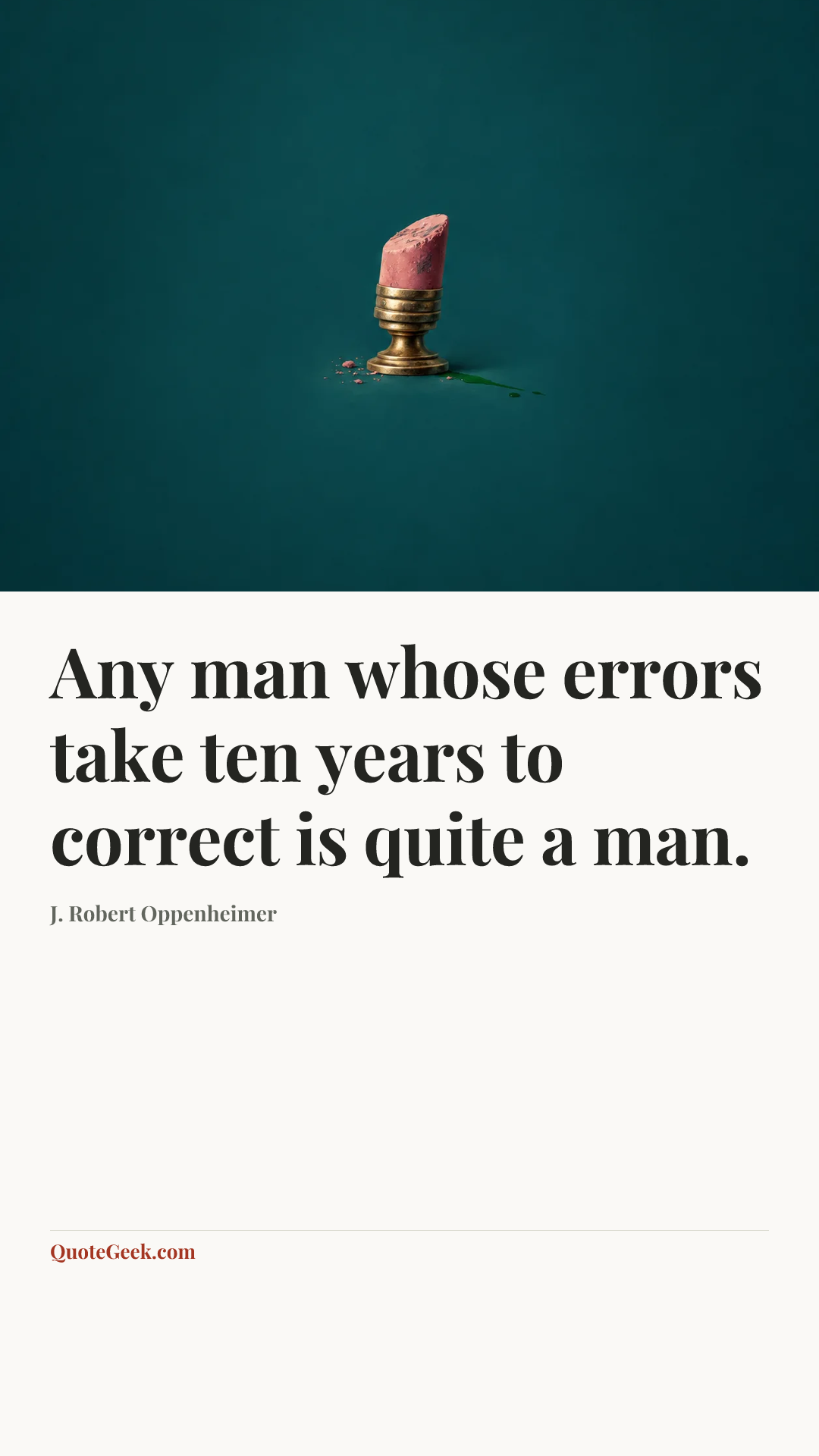 “Any man whose errors take ten years to correct is quite a man.” — J. Robert Oppenheimer. Illustrated QuoteGeek card.