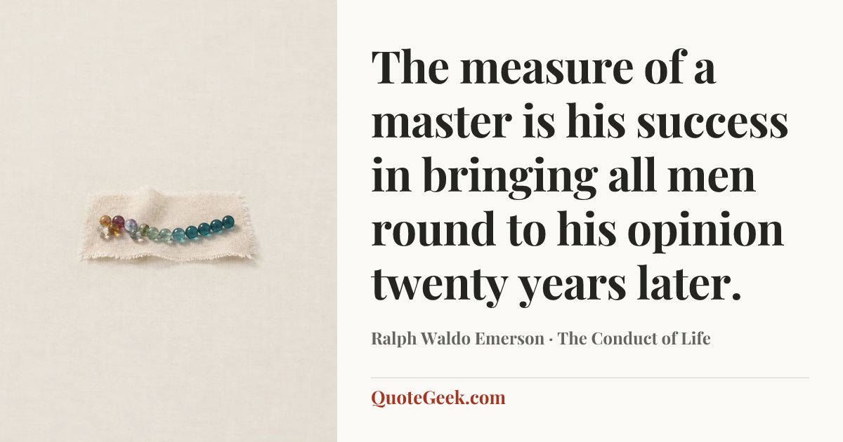 “The measure of a master is his success in bringing all men round to his opinion twenty years later.” — Ralph Waldo Emerson · The Conduct of Life. Illustrated QuoteGeek card.