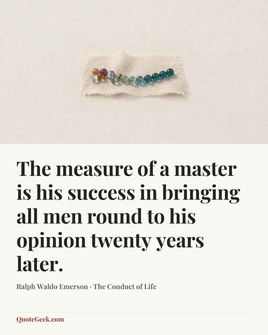“The measure of a master is his success in bringing all men round to his opinion twenty years later.” — Ralph Waldo Emerson · The Conduct of Life. Illustrated QuoteGeek card.