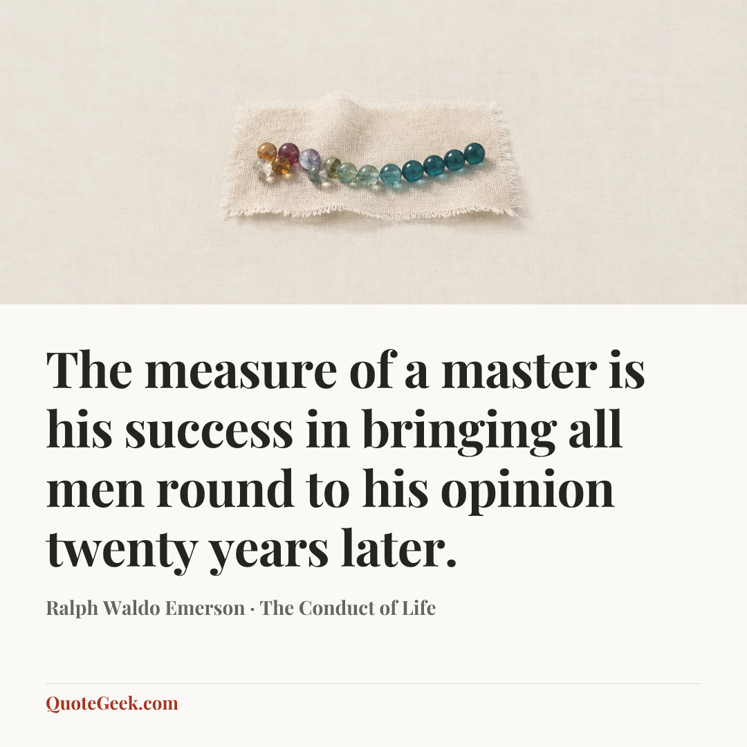 “The measure of a master is his success in bringing all men round to his opinion twenty years later.” — Ralph Waldo Emerson · The Conduct of Life. Illustrated QuoteGeek card.