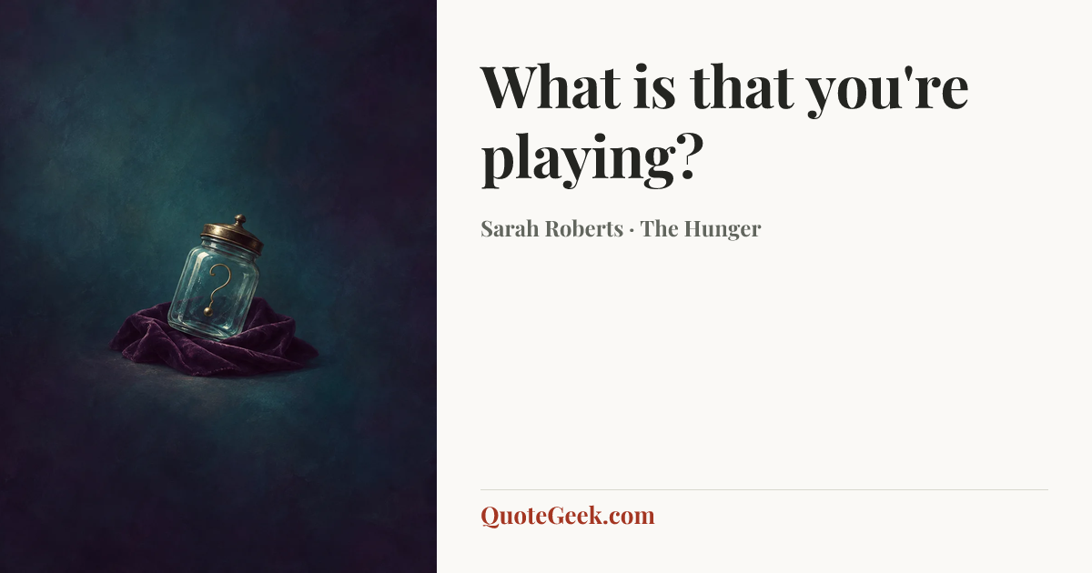 “What is that you're playing?” — Sarah Roberts · The Hunger. Illustrated QuoteGeek card.