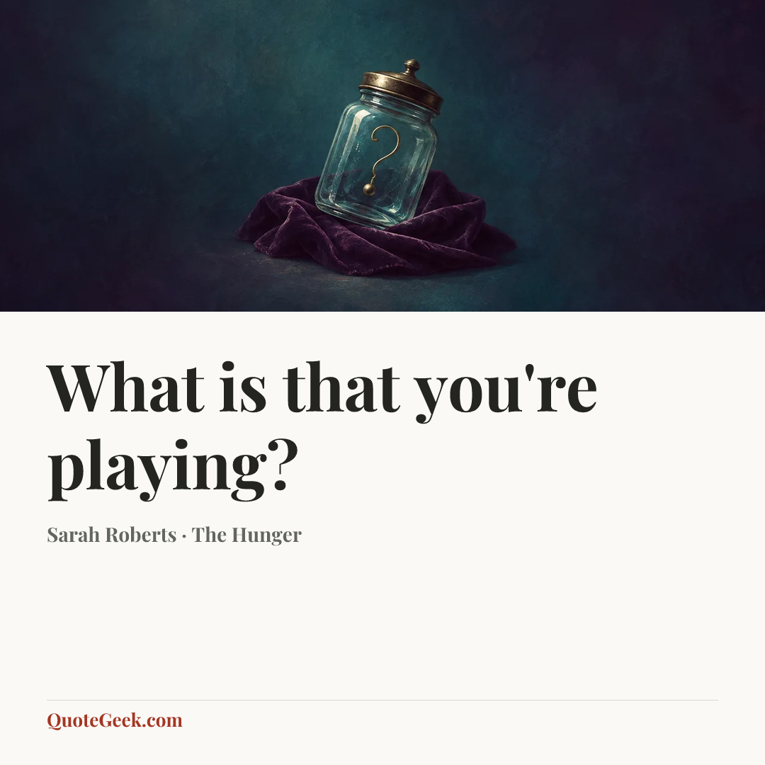 “What is that you're playing?” — Sarah Roberts · The Hunger. Illustrated QuoteGeek card.