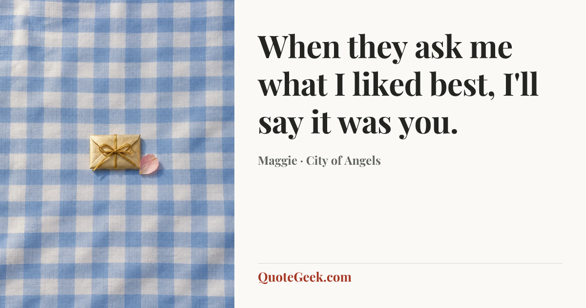 “When they ask me what I liked best, I'll say it was you.” — Maggie · City of Angels. Illustrated QuoteGeek card.