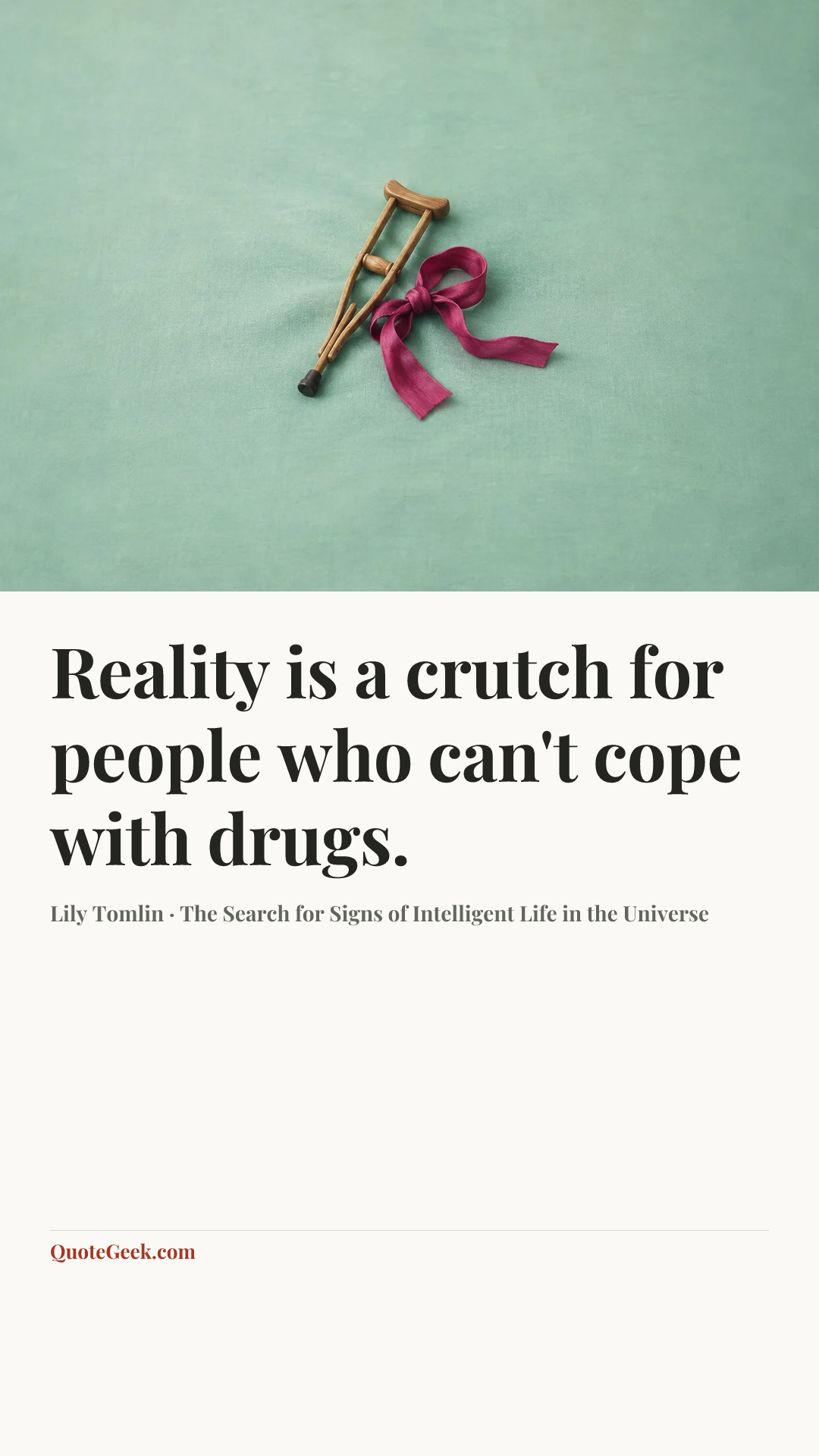 “Reality is a crutch for people who can't cope with drugs.” — Lily Tomlin · The Search for Signs of Intelligent Life in the Universe. Illustrated QuoteGeek card.