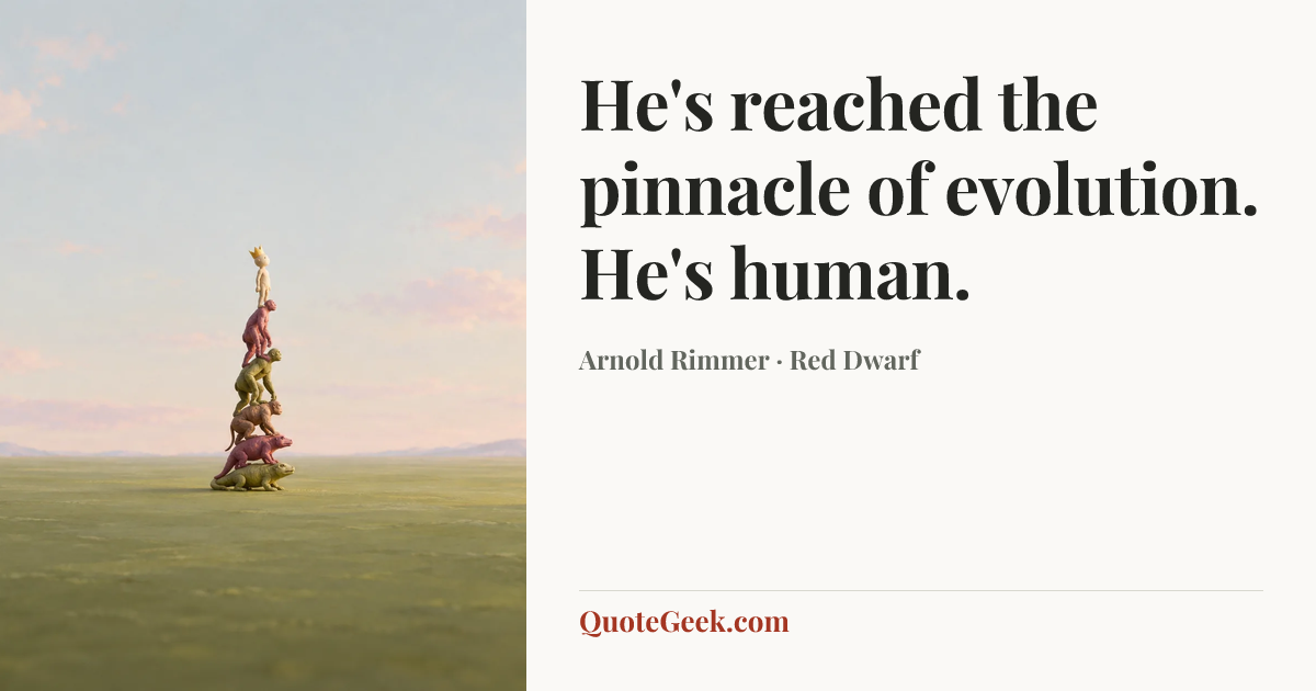 “He's reached the pinnacle of evolution. He's human.” — Arnold Rimmer · Red Dwarf. Illustrated QuoteGeek card.