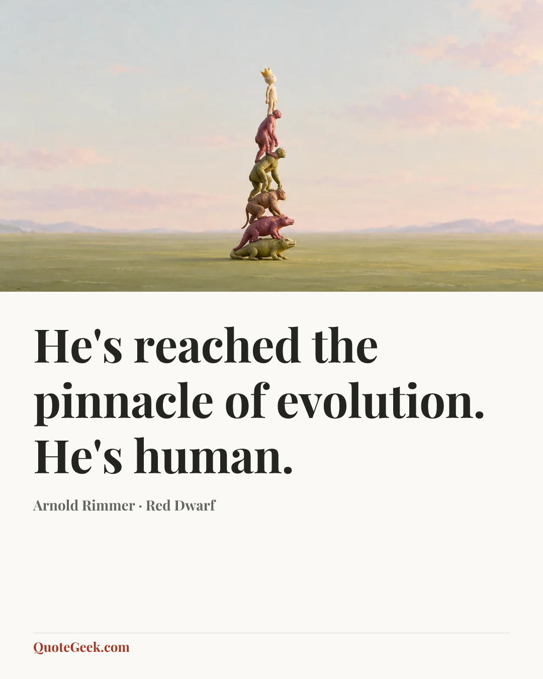 “He's reached the pinnacle of evolution. He's human.” — Arnold Rimmer · Red Dwarf. Illustrated QuoteGeek card.