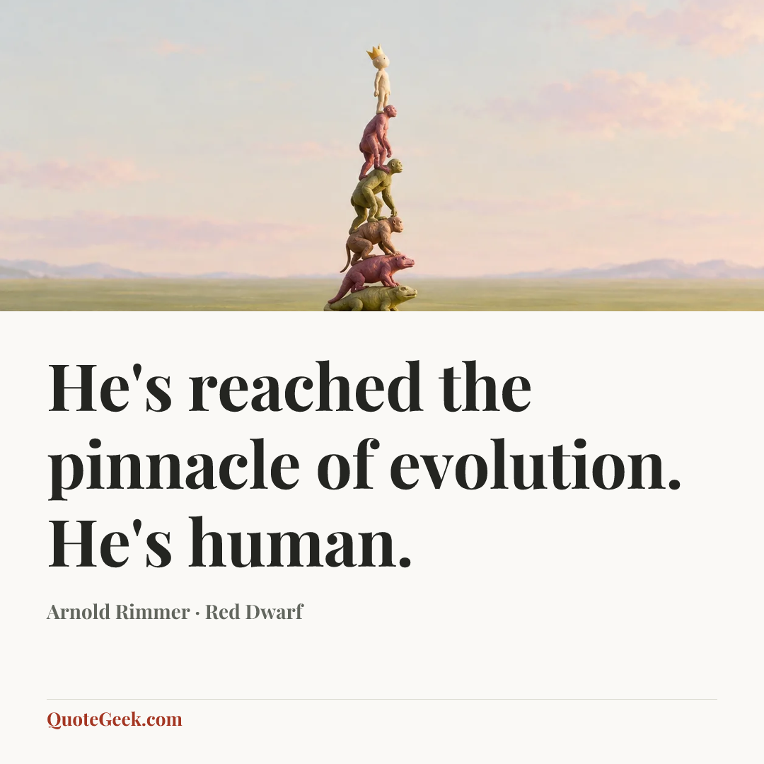 “He's reached the pinnacle of evolution. He's human.” — Arnold Rimmer · Red Dwarf. Illustrated QuoteGeek card.