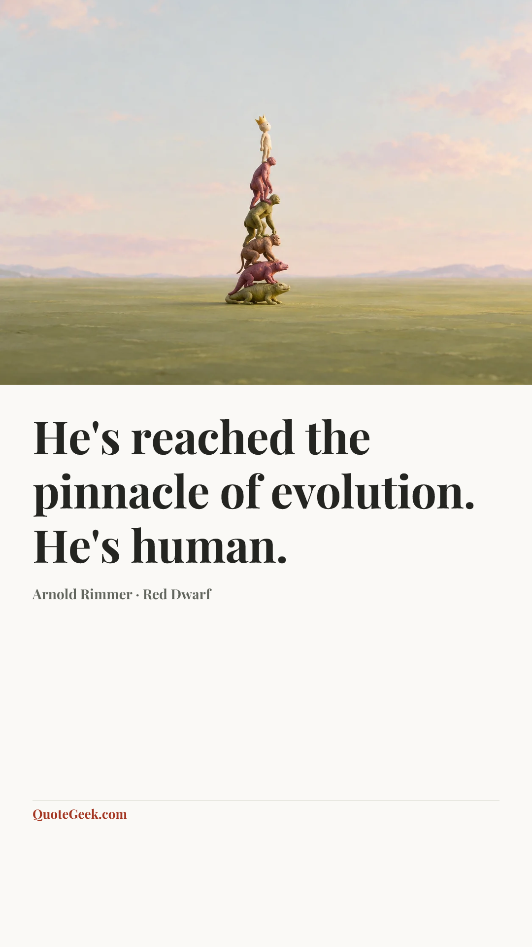 “He's reached the pinnacle of evolution. He's human.” — Arnold Rimmer · Red Dwarf. Illustrated QuoteGeek card.
