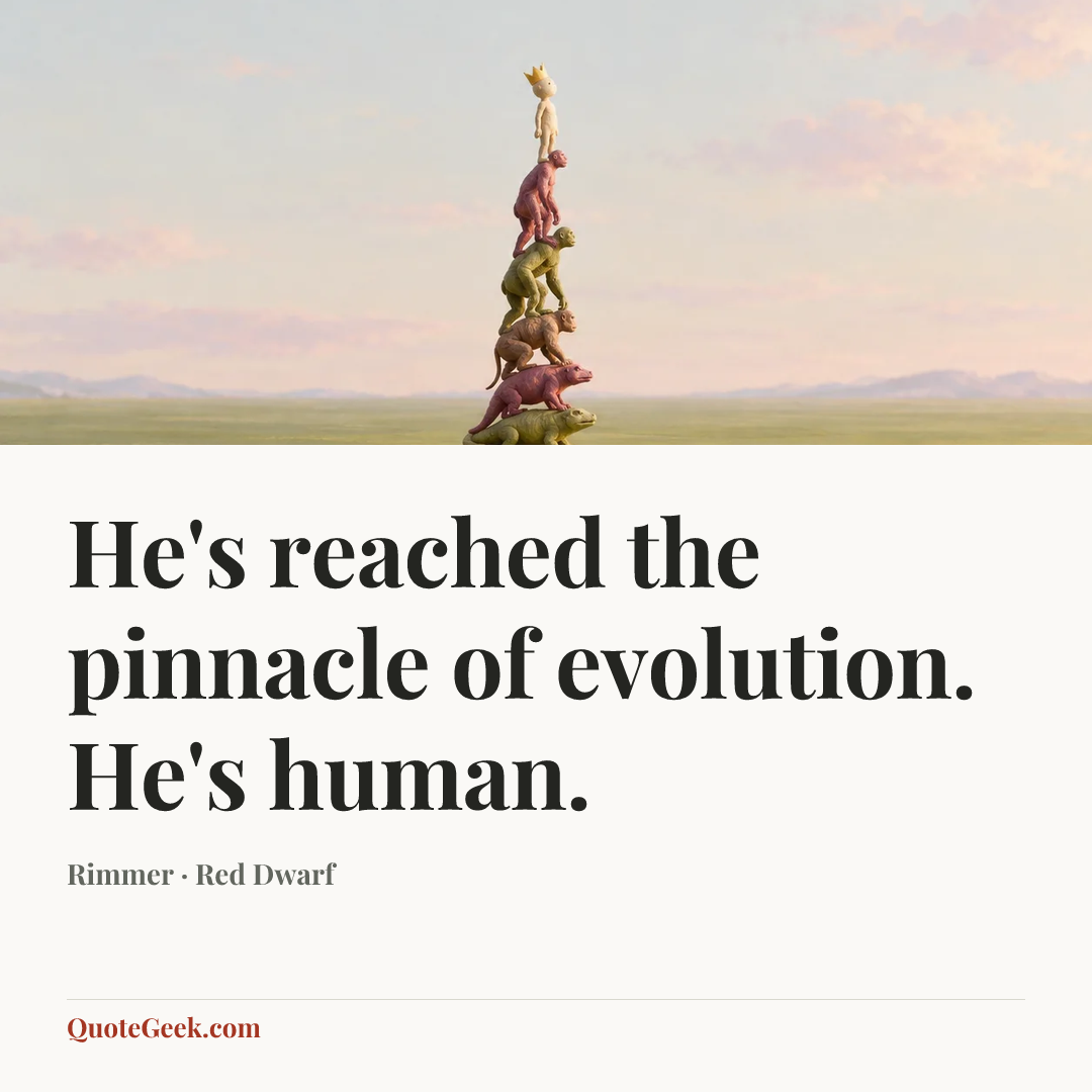 “He's reached the pinnacle of evolution. He's human.” — Rimmer · Red Dwarf. Illustrated QuoteGeek card.