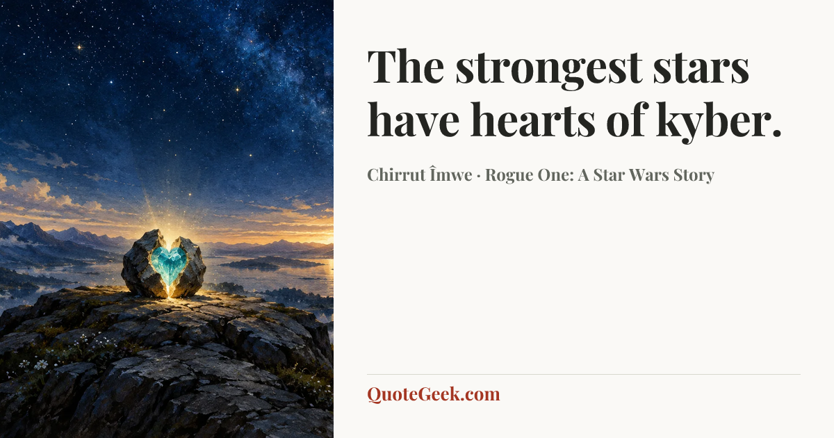 “The strongest stars have hearts of kyber.” — Chirrut Îmwe · Rogue One: A Star Wars Story. Illustrated QuoteGeek card.