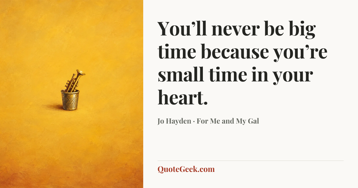 “You’ll never be big time because you’re small time in your heart.” — Jo Hayden · For Me and My Gal. Illustrated QuoteGeek card.