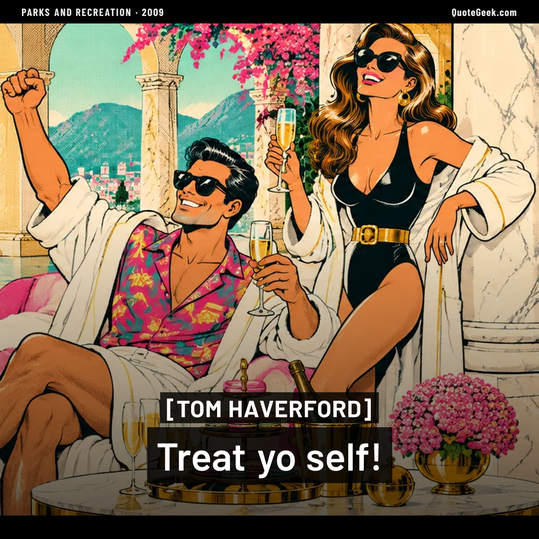 “Treat yo self!” — Tom Haverford · Parks and Recreation. Illustrated QuoteGeek card.