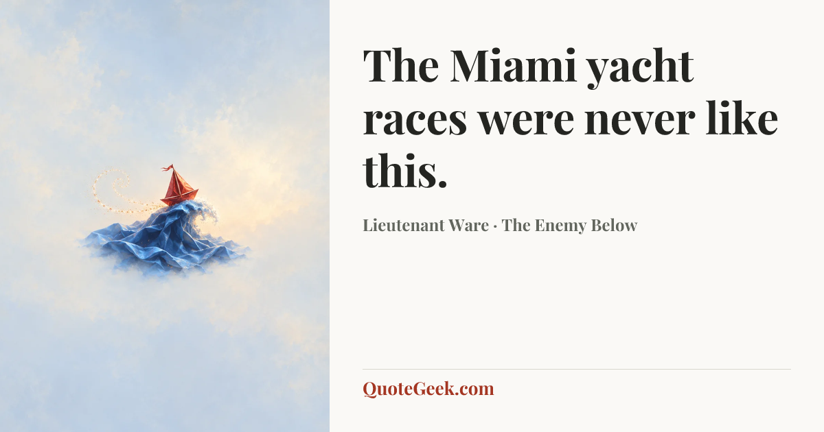 “The Miami yacht races were never like this.” — Lieutenant Ware · The Enemy Below. Illustrated QuoteGeek card.