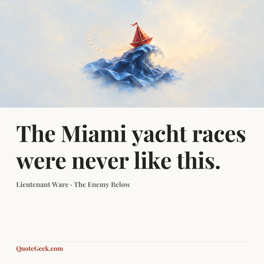 “The Miami yacht races were never like this.” — Lieutenant Ware · The Enemy Below. Illustrated QuoteGeek card.