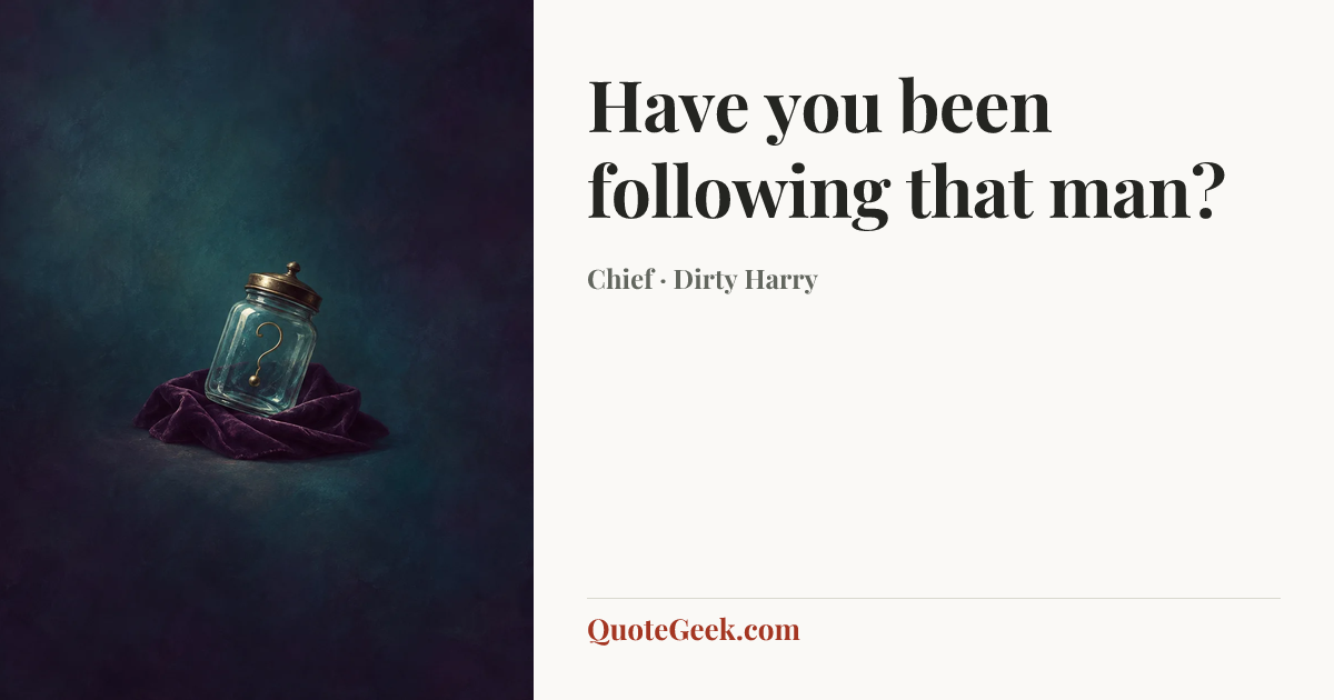 “Have you been following that man?” — Chief · Dirty Harry. Illustrated QuoteGeek card.
