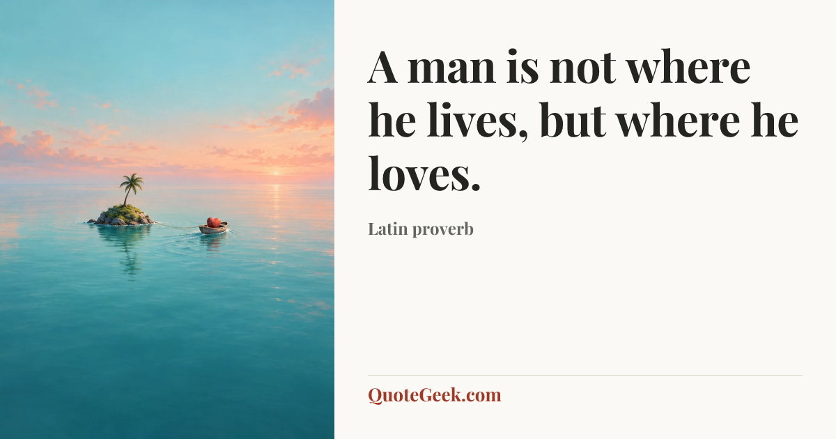 “A man is not where he lives, but where he loves.” — Latin proverb. Illustrated QuoteGeek card.
