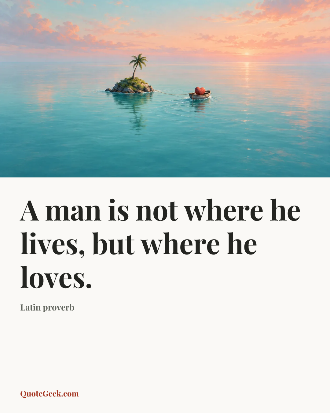 “A man is not where he lives, but where he loves.” — Latin proverb. Illustrated QuoteGeek card.