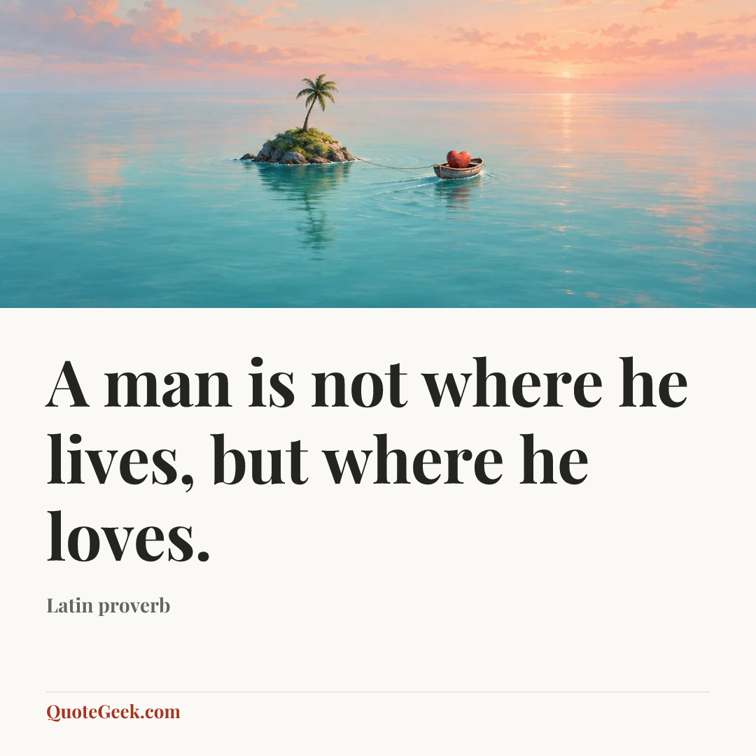 “A man is not where he lives, but where he loves.” — Latin proverb. Illustrated QuoteGeek card.