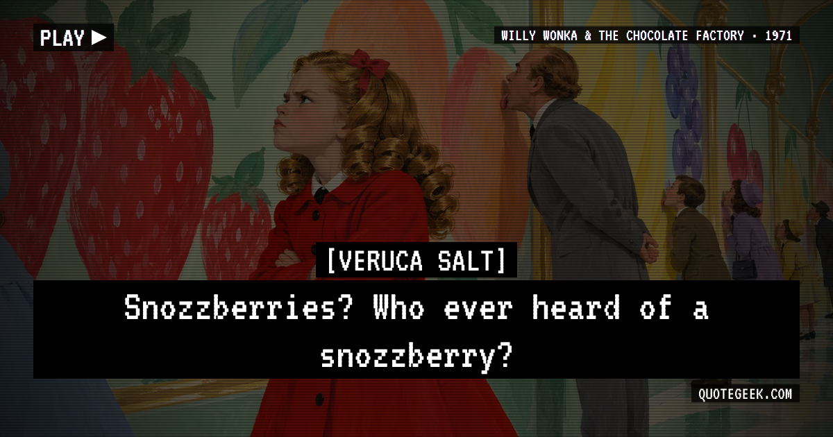 “Snozzberries? Who ever heard of a snozzberry?” — Veruca Salt · Willy Wonka & the Chocolate Factory. Illustrated QuoteGeek card.