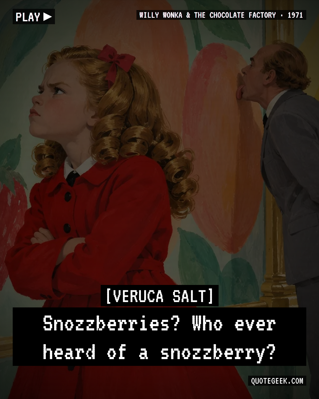 “Snozzberries? Who ever heard of a snozzberry?” — Veruca Salt · Willy Wonka & the Chocolate Factory. Illustrated QuoteGeek card.