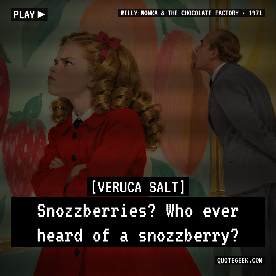 “Snozzberries? Who ever heard of a snozzberry?” — Veruca Salt · Willy Wonka & the Chocolate Factory. Illustrated QuoteGeek card.