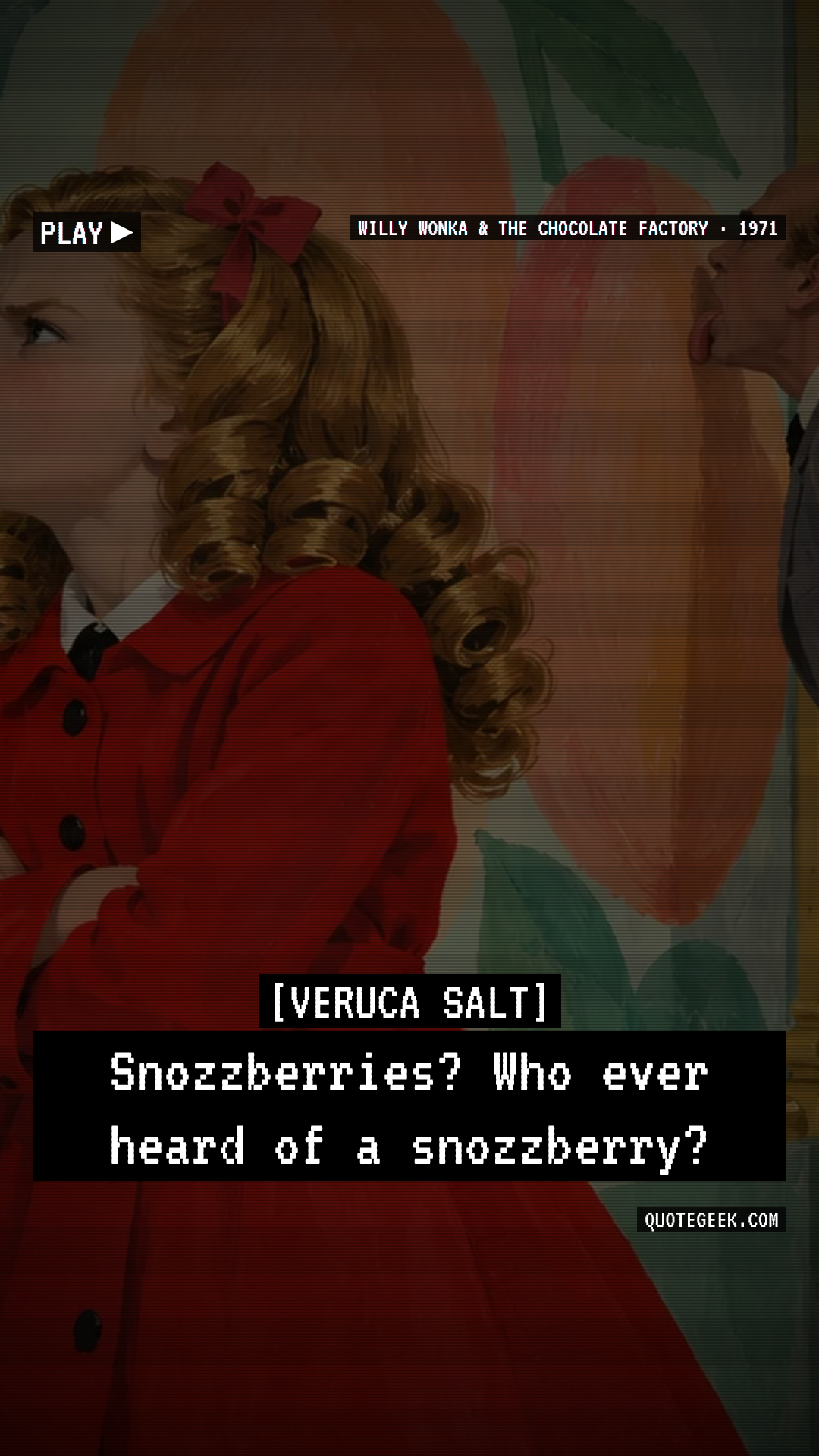 “Snozzberries? Who ever heard of a snozzberry?” — Veruca Salt · Willy Wonka & the Chocolate Factory. Illustrated QuoteGeek card.