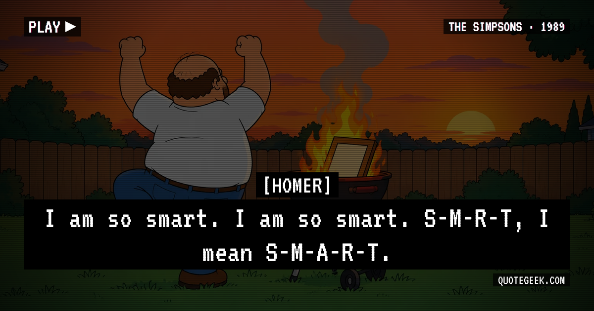 “I am so smart. I am so smart. S-M-R-T, I mean S-M-A-R-T.” — Homer · The Simpsons. Illustrated QuoteGeek card.