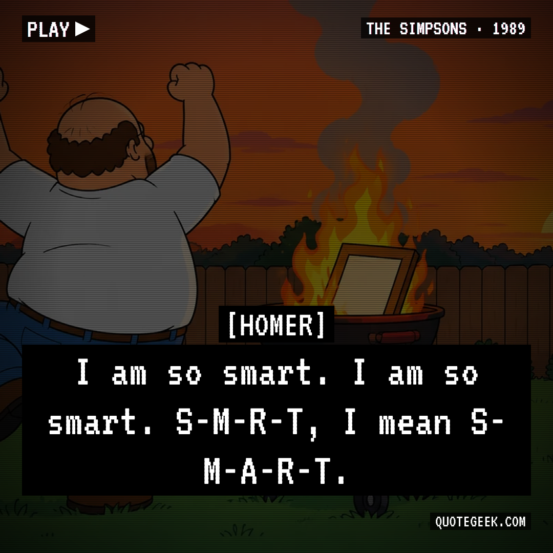 “I am so smart. I am so smart. S-M-R-T, I mean S-M-A-R-T.” — Homer · The Simpsons. Illustrated QuoteGeek card.