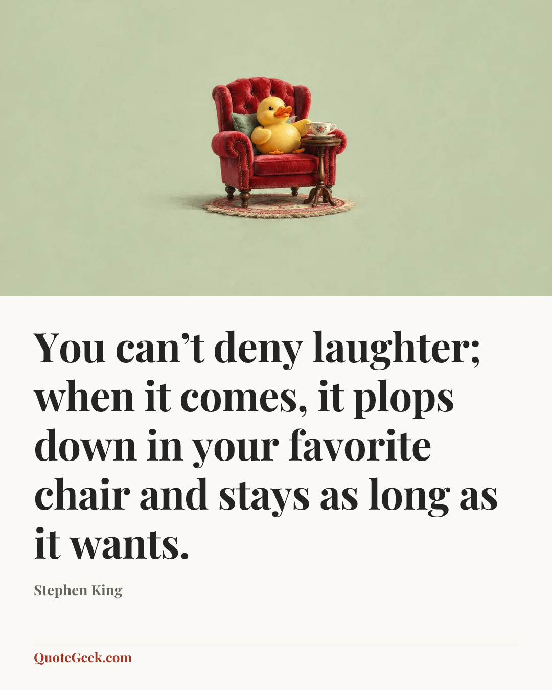 “You can’t deny laughter; when it comes, it plops down in your favorite chair and stays as long as it wants.” — Stephen King. Illustrated QuoteGeek card.